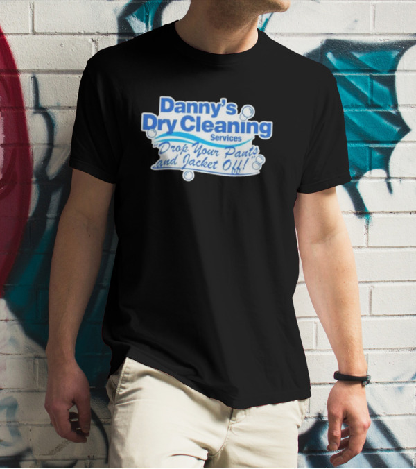 Dannyduncan69 Merch Danny's Dry Cleaning Services Drop Your Pants And Jacket Off T-Shirt