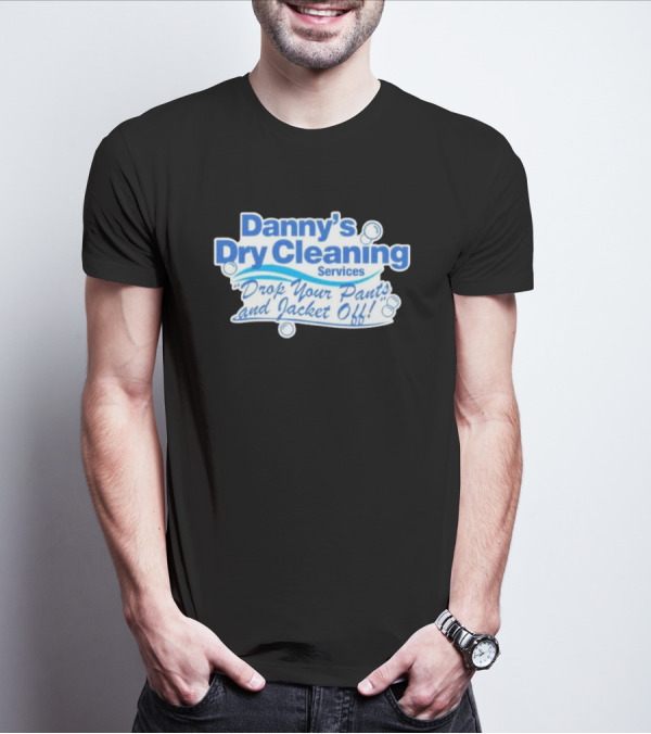 Dannyduncan69 Merch Danny's Dry Cleaning Services Drop Your Pants And Jacket Off T-Shirt