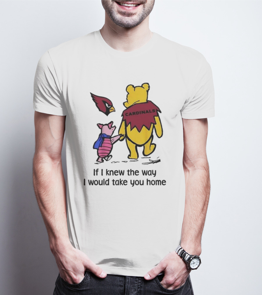 Arizona Cardinals Winnie The Pooh If I Knew The Way I Would Take You Home T-Shirt