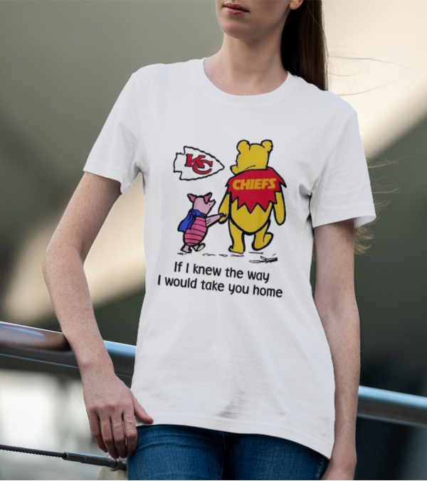 Kansas City Chiefs Winnie The Pooh If I Knew The Way I Would Take You Home Chiefs KC T-Shirt