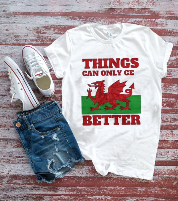 Things Can Only Get Better Welsh Dragon T-Shirt