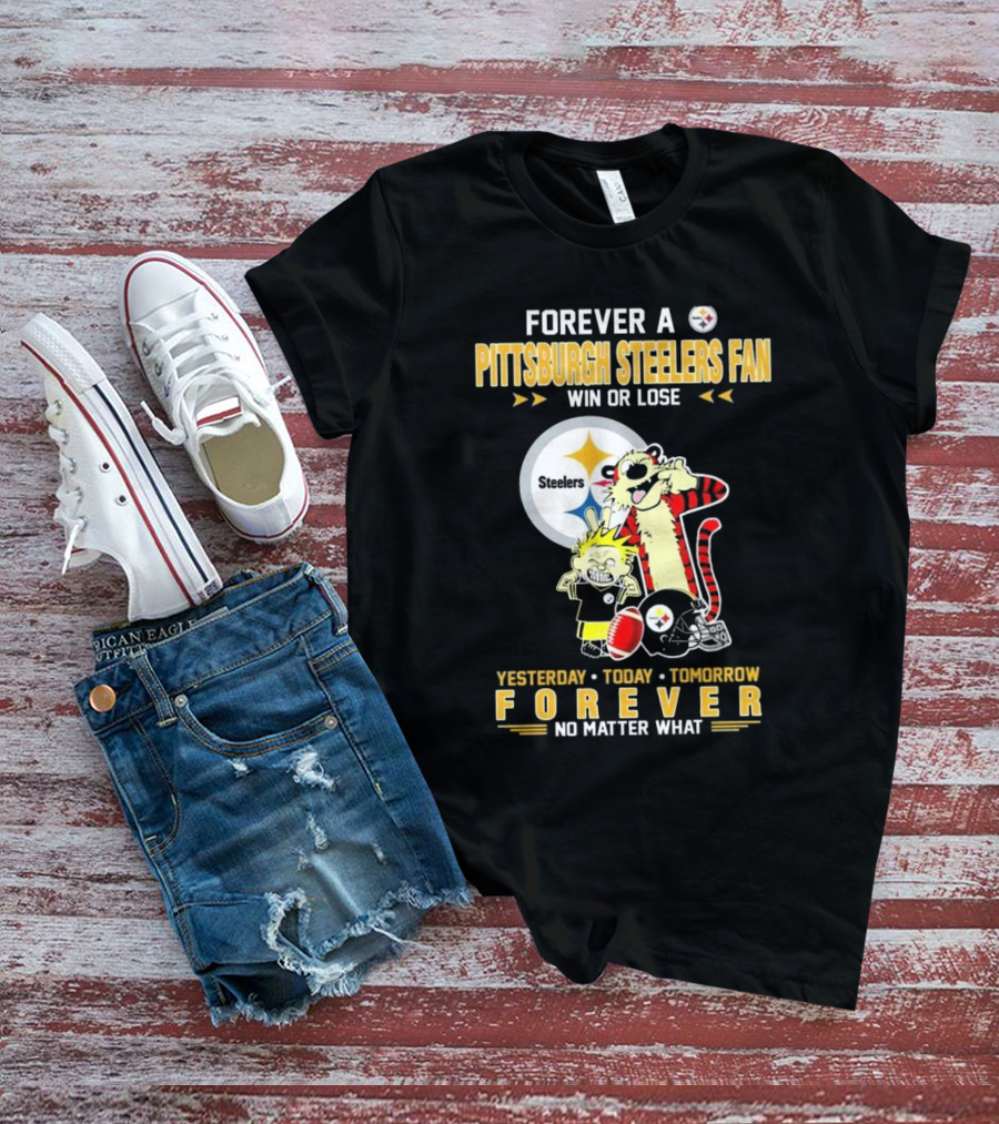 Forever A Pittsburgh Steelers Fan Win Or Lose Yesterday Today Tomorrow Forever No Matter What T-Shirt