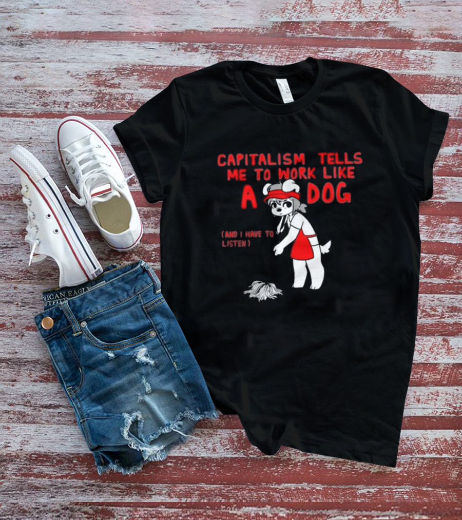 Bearsockz Capitalism Tells Me To Work Like A Dog And I Have To Listen Teddy T-Shirt