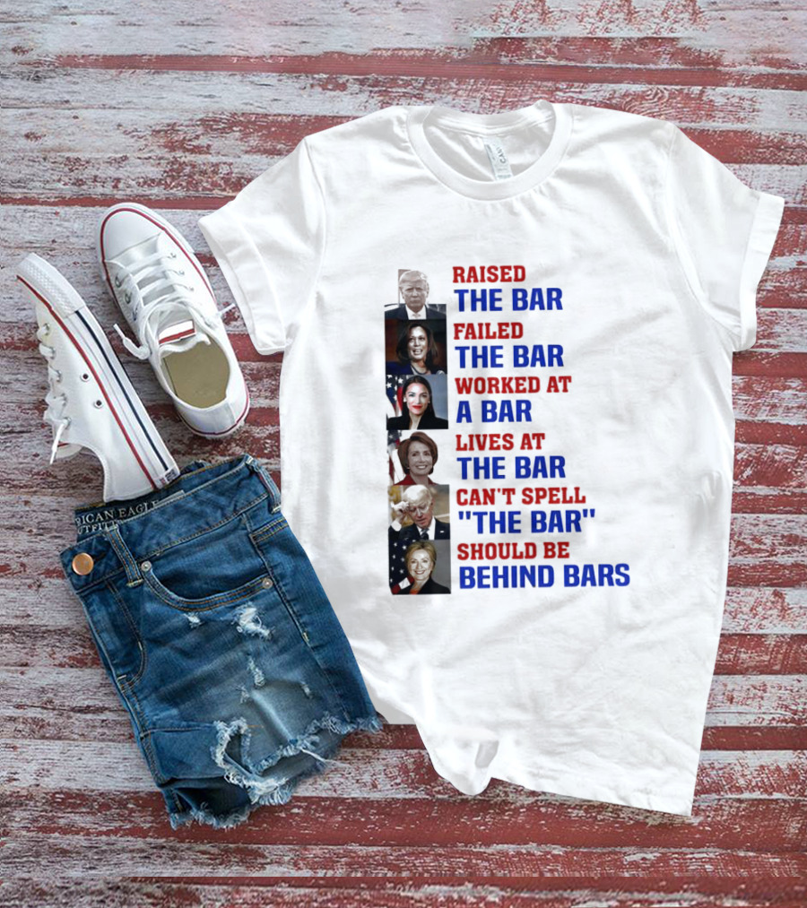 Raised The Bar Failed The Bar Worked At A Bar Lives At The Bar Can't Spell The Bar Should Be Behind Bars T-Shirt