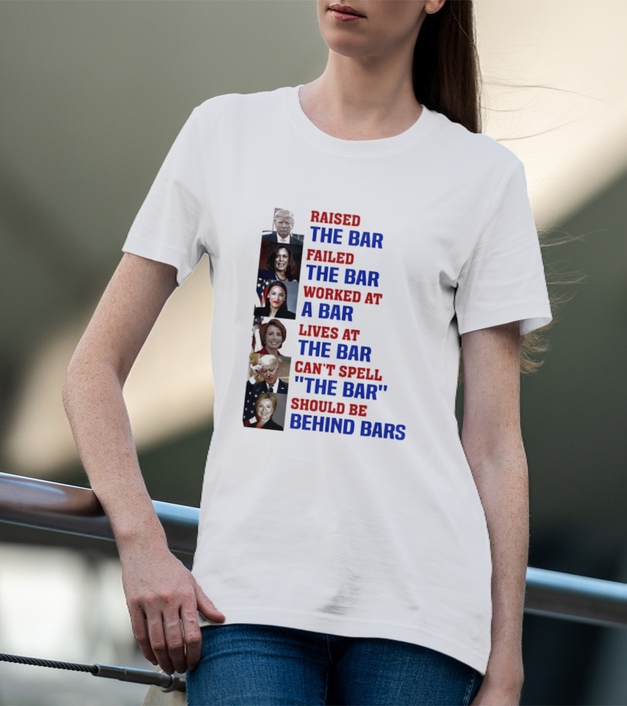 Raised The Bar Failed The Bar Worked At A Bar Lives At The Bar Can't Spell The Bar Should Be Behind Bars T-Shirt
