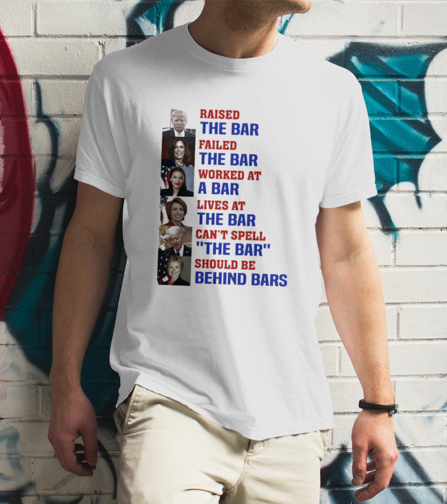 Raised The Bar Failed The Bar Worked At A Bar Lives At The Bar Can't Spell The Bar Should Be Behind Bars T-Shirt