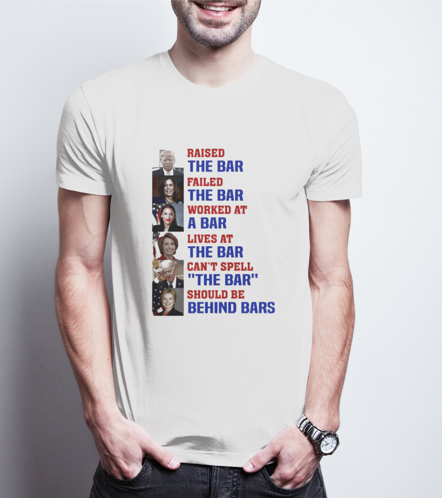 Raised The Bar Failed The Bar Worked At A Bar Lives At The Bar Can't Spell The Bar Should Be Behind Bars T-Shirt