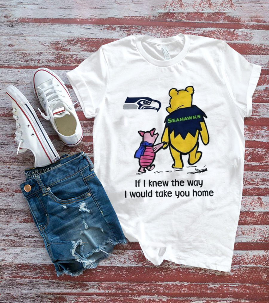 Seattle Seahawks Winnie The Pooh Seahawks If I Knew The Way I Would Take You Home T-Shirt