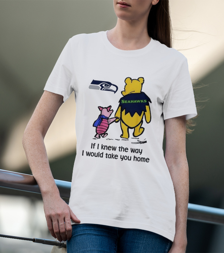 Seattle Seahawks Winnie The Pooh Seahawks If I Knew The Way I Would Take You Home T-Shirt