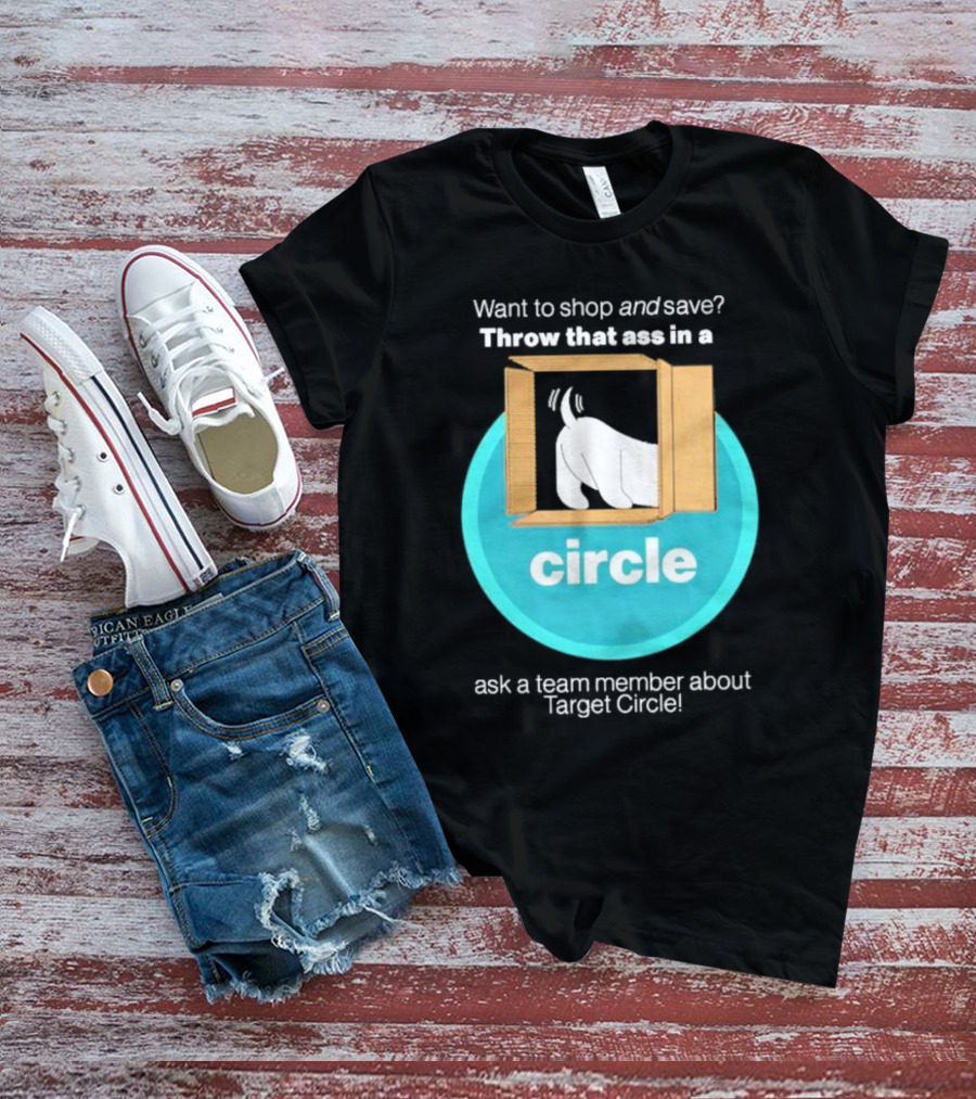 Want To Shop And Save Throw That Ass In A Circle Ask A Team Member About Target Circle T-Shirt