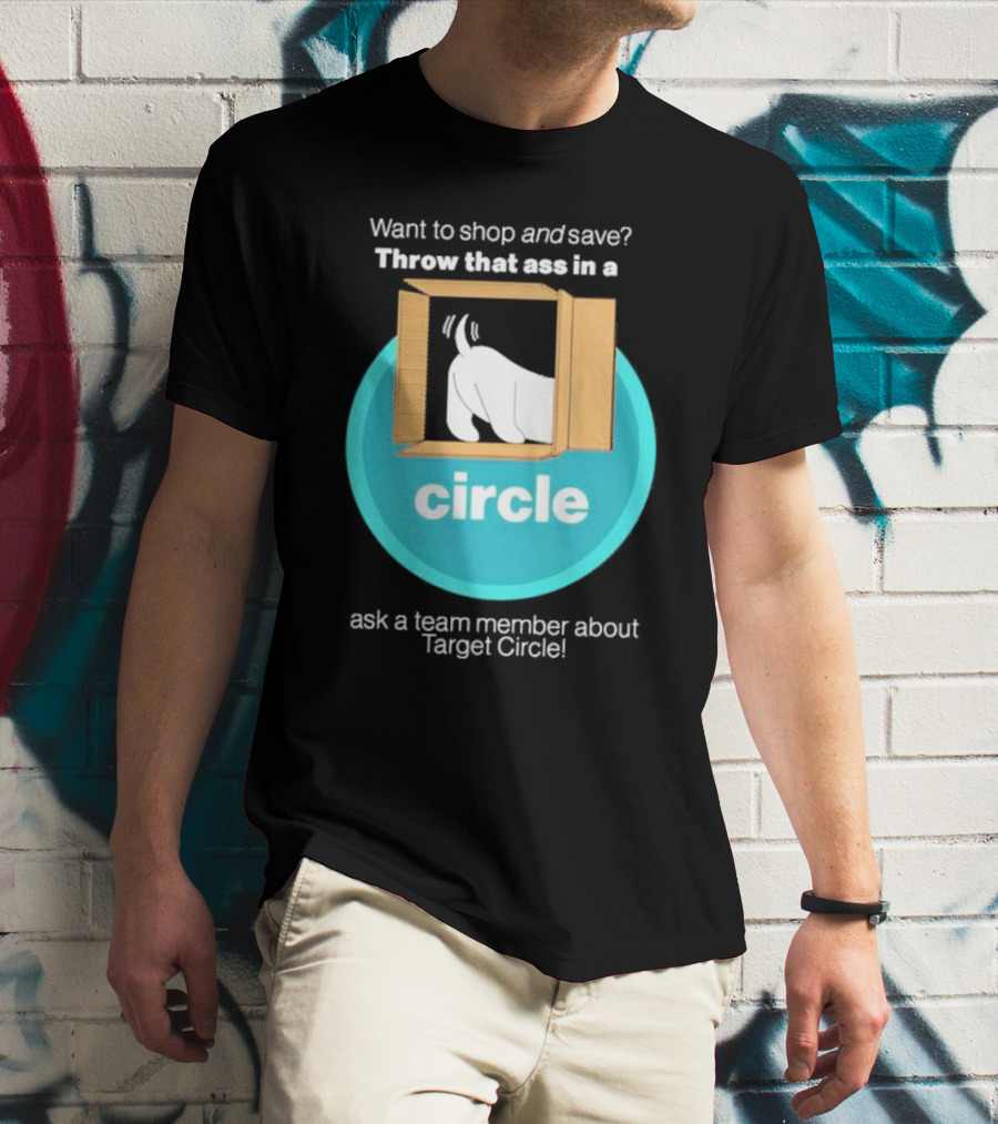 Want To Shop And Save Throw That Ass In A Circle Ask A Team Member About Target Circle T-Shirt