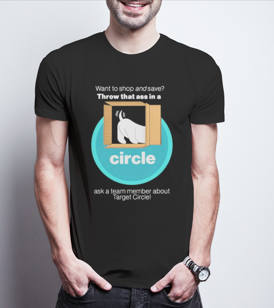 Want To Shop And Save Throw That Ass In A Circle Ask A Team Member About Target Circle T-Shirt