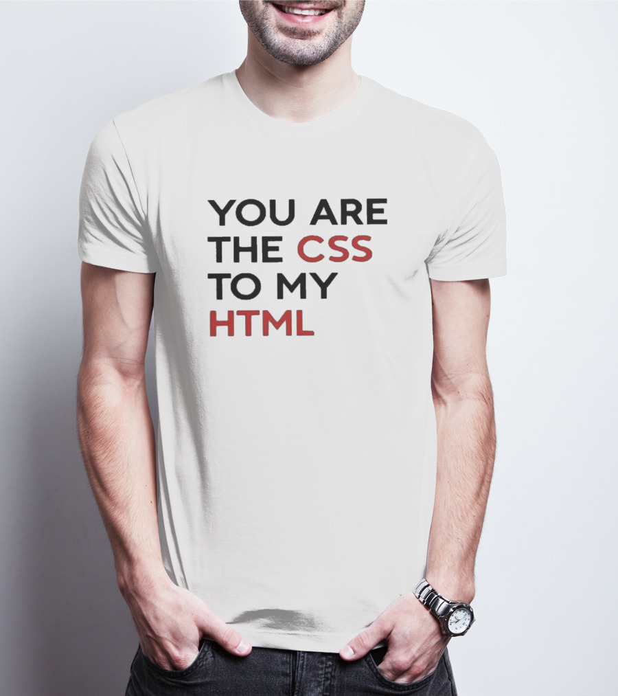 You Are The CSS To My HTML Shirt Tech Humor T-Shirt