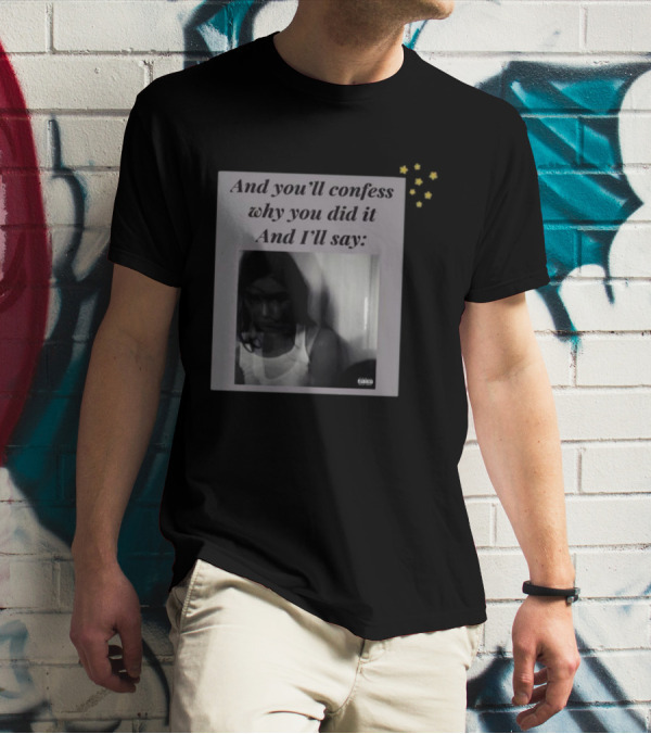 And You’ll Confess Why You Did It And I’ll Say Blurred Portrait Stars T-Shirt