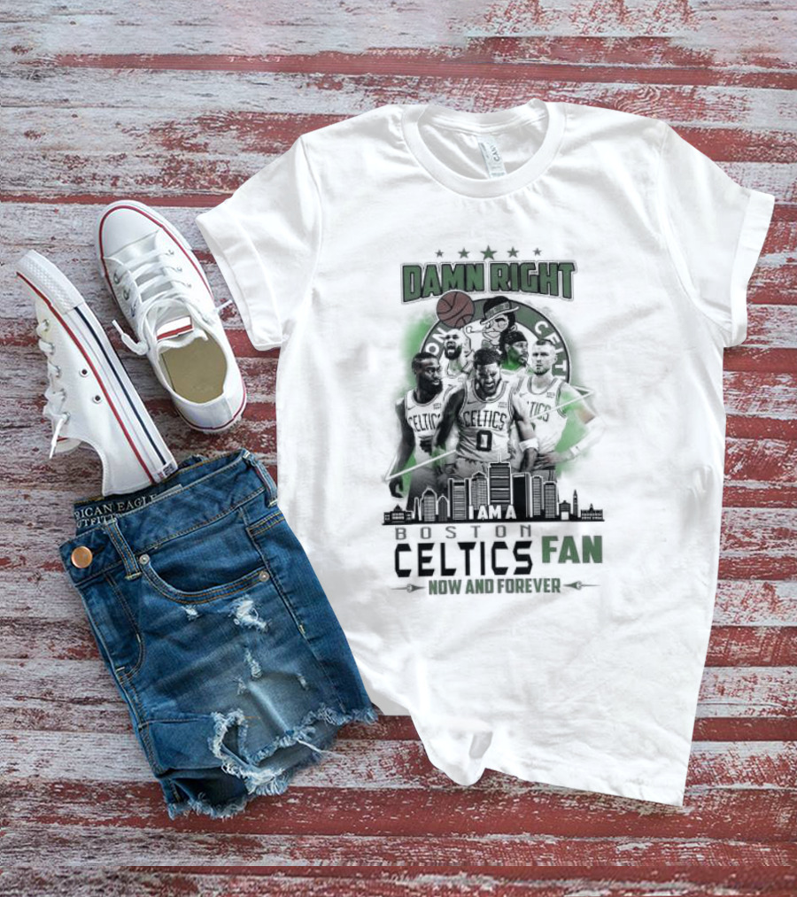Damn Right I Am A Boston Celtics Fan Now And Forever Skyline T-Shirt