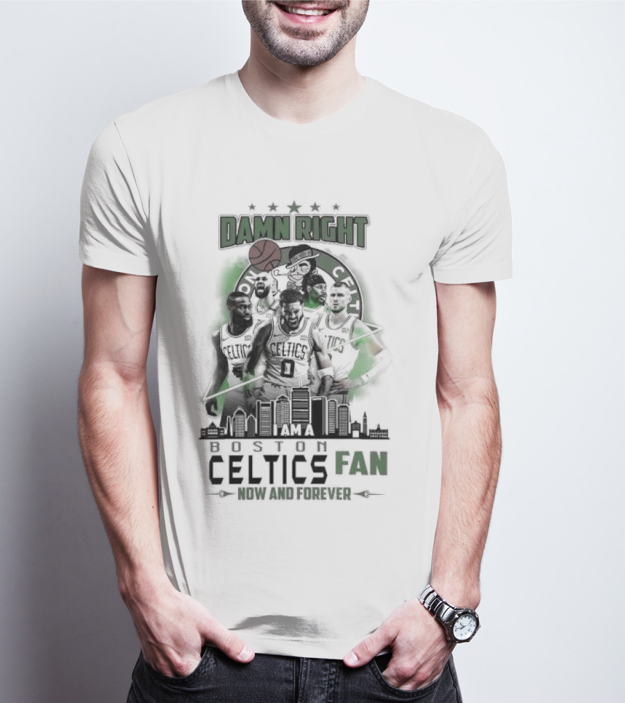 Damn Right I Am A Boston Celtics Fan Now And Forever Skyline T-Shirt