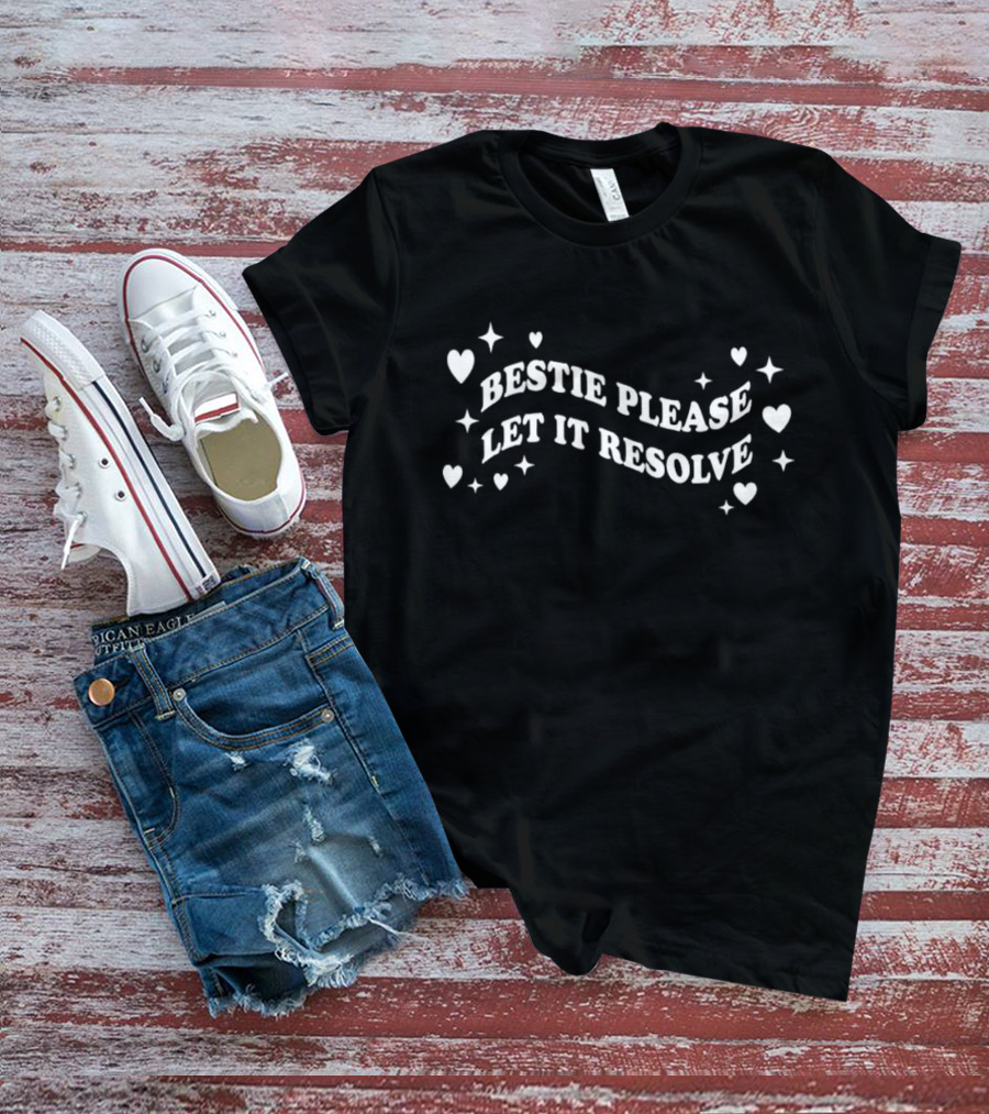 Bestie Please Let It Resolve Hearts Stars T-Shirt