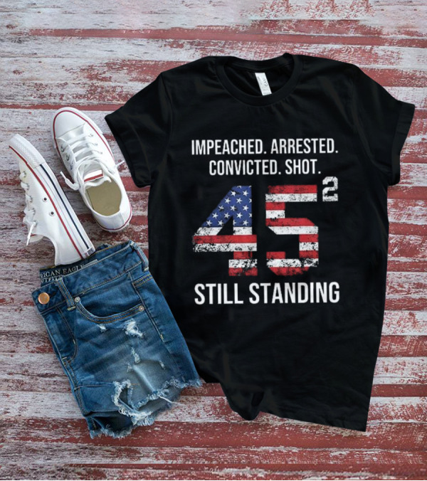 Impeached Arrested Convicted Shot 45 Square Still Standing American Flag T-Shirt