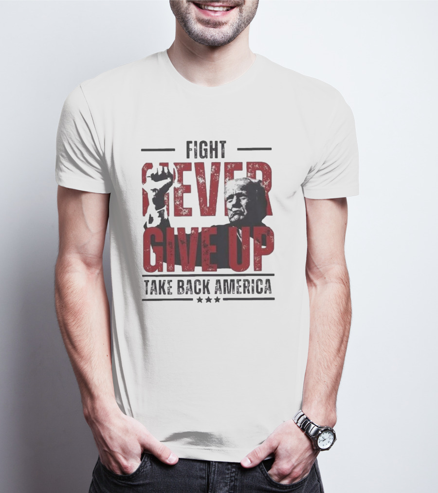 Fight Never Give Up Take Back America T-Shirt