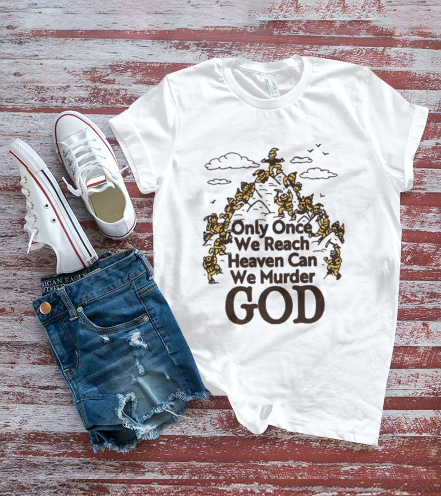 Only Once We Reach Heaven Can We Murder God Stairway Of Angels T-Shirt