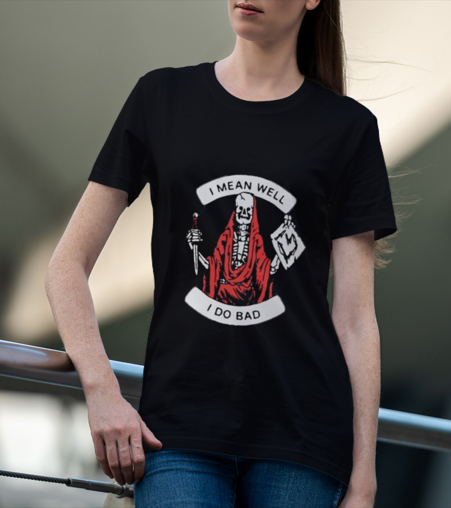 I Mean Well I Do Bad Skeleton In Red Cloak Holding Document And Staff T-Shirt