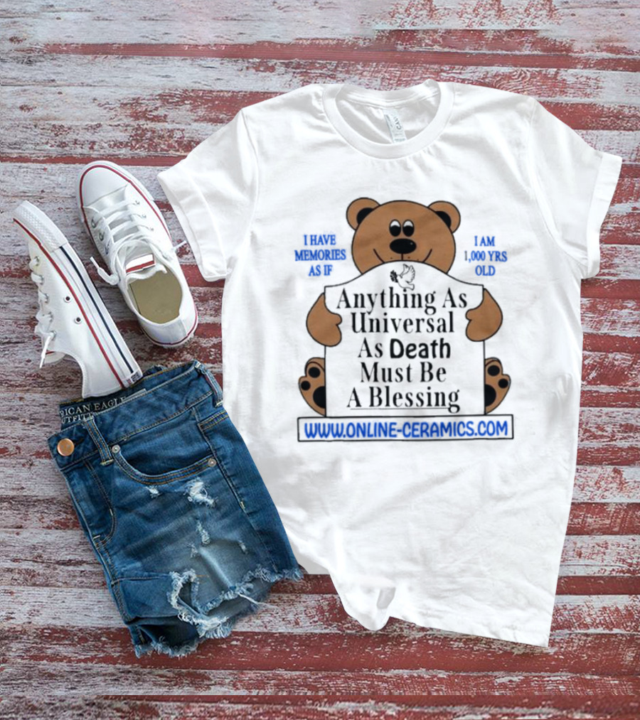 Anything As Universal As Death Must Be A Blessing Online Ceramics Bear T-Shirt