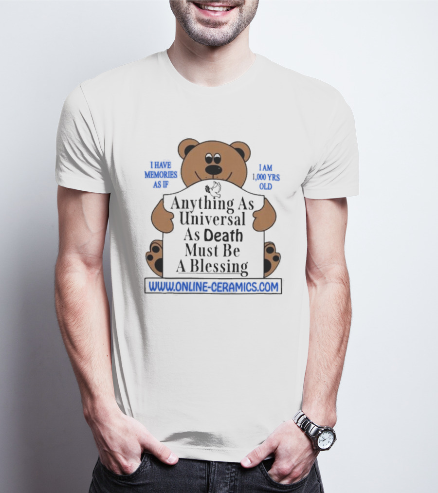 Anything As Universal As Death Must Be A Blessing Online Ceramics Bear T-Shirt