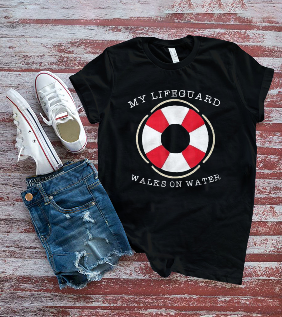 My Lifeguard Walks On Water Lifesaver T-Shirt