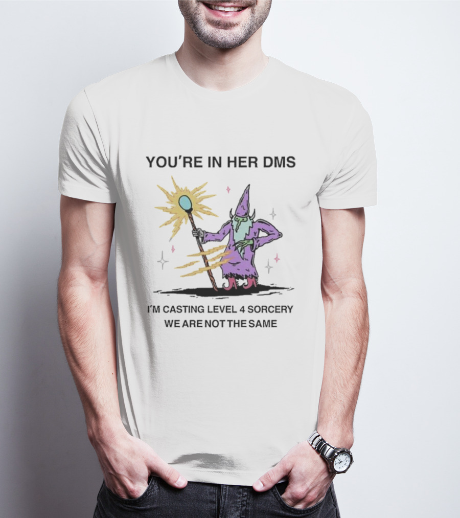 YOU’RE IN HER DMS I’M CASTING LEVEL 4 SORCERY WE ARE NOT THE SAME T-Shirt