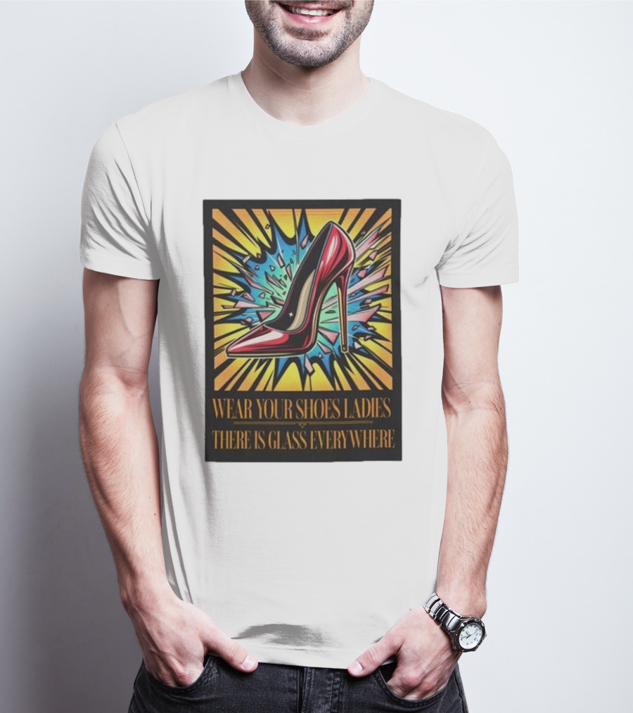 Wear Your Shoes Ladies There Is Glass Everywhere Red High Heel Pop Art Explosion T-Shirt