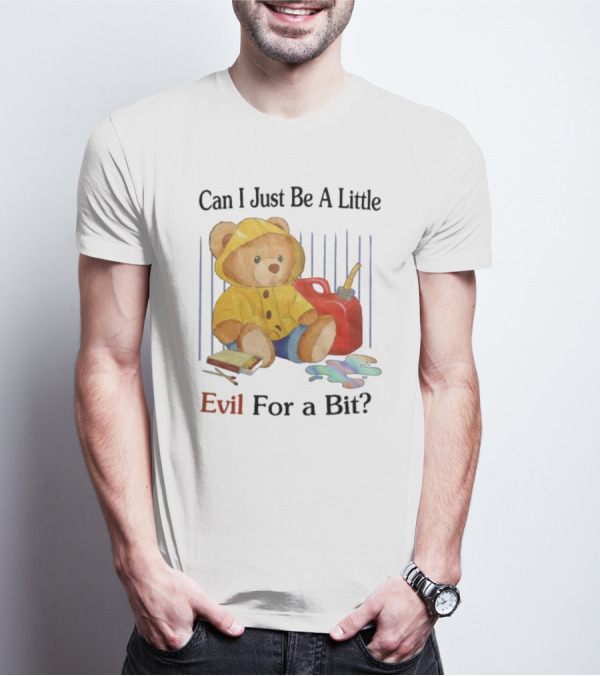 Can I Just Be A Little Evil For A Bit Teddy Bear With Axe And Paint Splatter T-Shirt