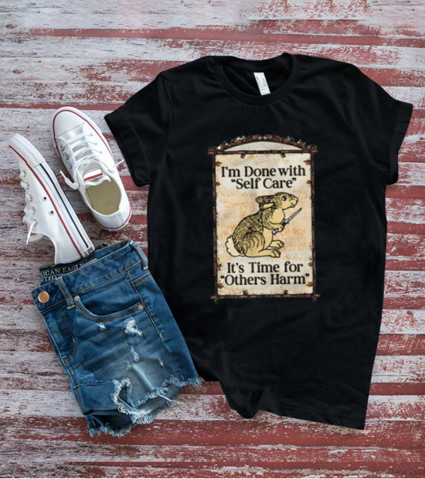 I'm Done With Self Care It's Time For Others Harm Rabbit With Knife T-Shirt