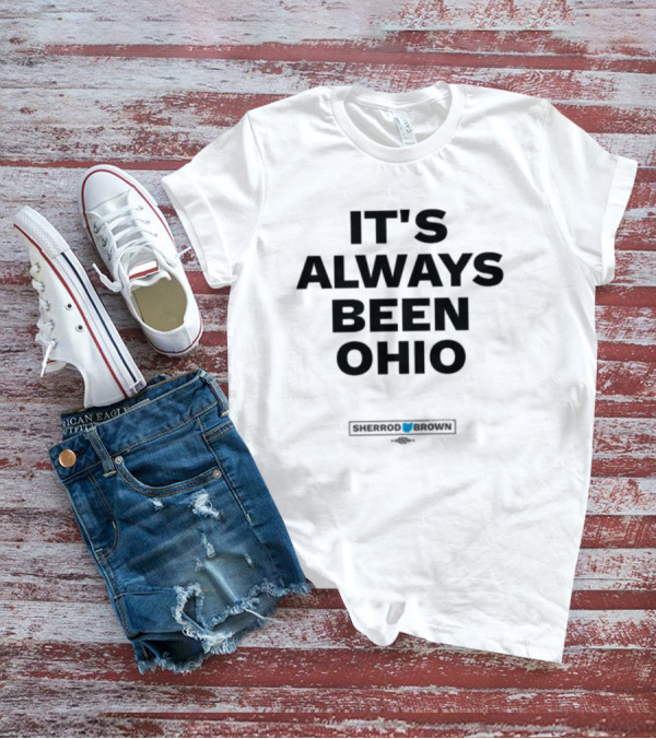 IT'S ALWAYS BEEN OHIO SHERROD BROWN T-Shirt