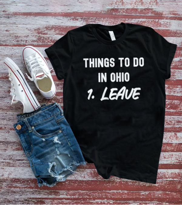 Things To Do In Ohio 1. Leave T-Shirt