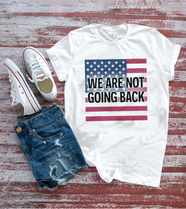 We Are Not Going Back American Flag T-Shirt