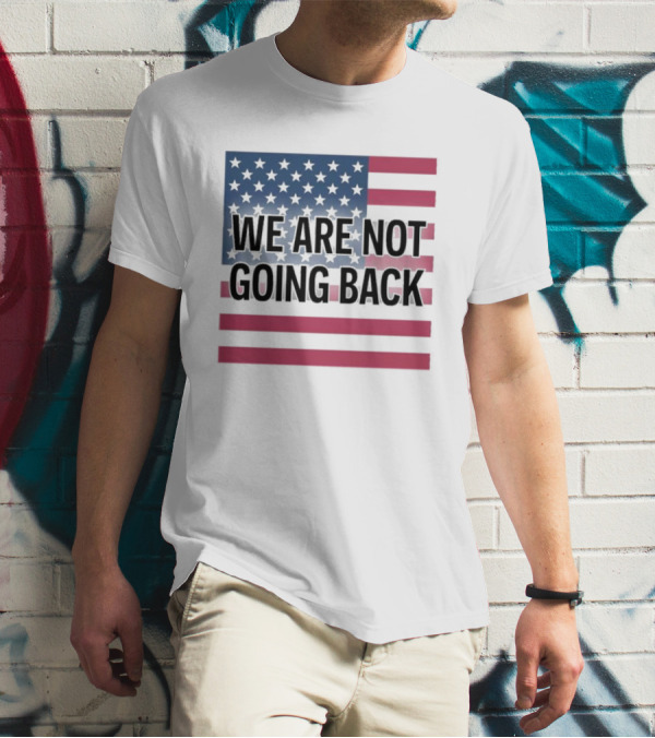 We Are Not Going Back American Flag T-Shirt
