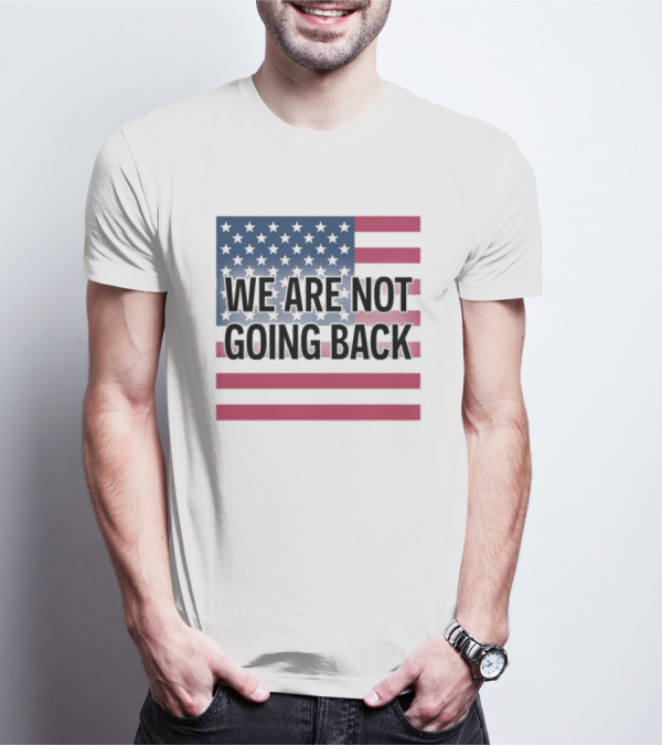 We Are Not Going Back American Flag T-Shirt