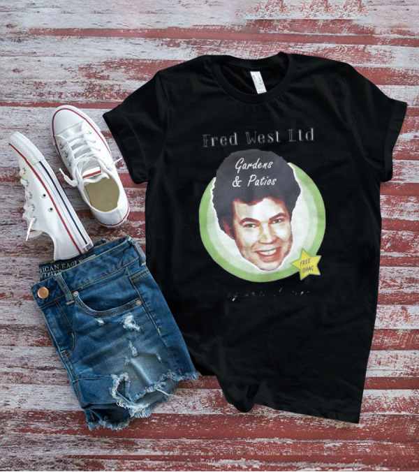 Fred West Ltd Gardens And Patios Free Shag I Dig While U Sleep T-Shirt