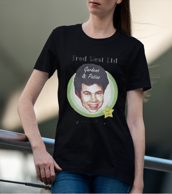 Fred West Ltd Gardens And Patios Free Shag I Dig While U Sleep T-Shirt