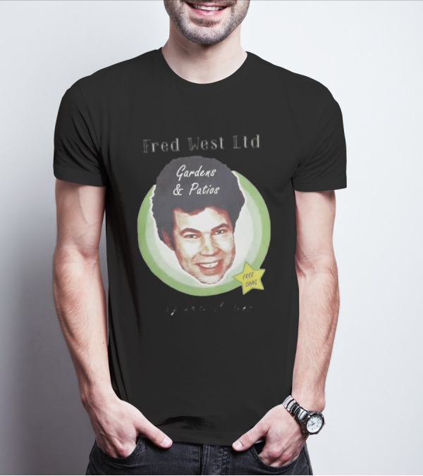 Fred West Ltd Gardens And Patios Free Shag I Dig While U Sleep T-Shirt