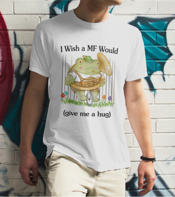 I Wish A MF Would Give Me A Hug Green Frog With Cymbals And Horn On Unicycle T-Shirt