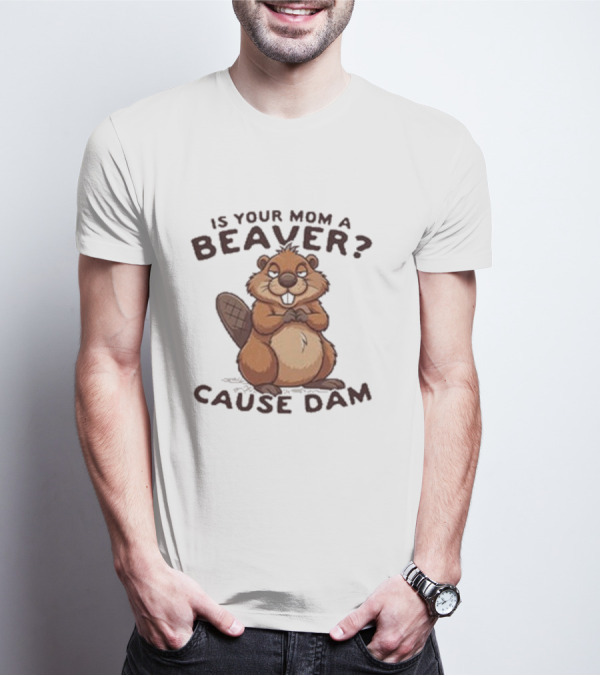 Is Your Mom A Beaver Cause Dam Cute Cartoon Beaver T-Shirt