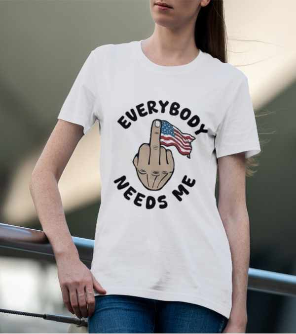 Everybody Needs Me Middle Finger American Flag Gesture T-Shirt