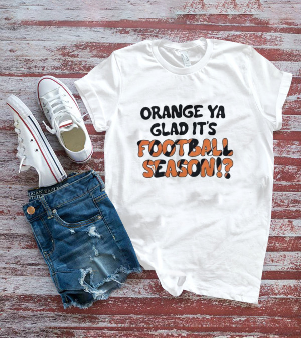Orange Ya Glad It's Football Season? T-Shirt