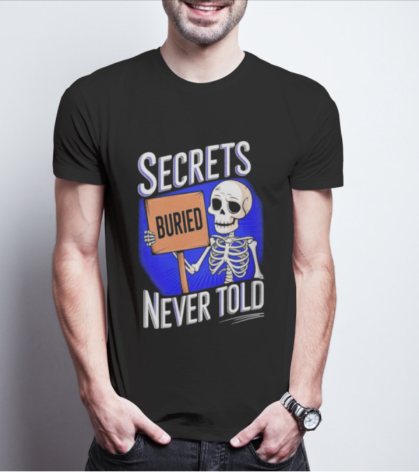 SECRETS BURIED NEVER TOLD Skeleton Holding Sign T-Shirt
