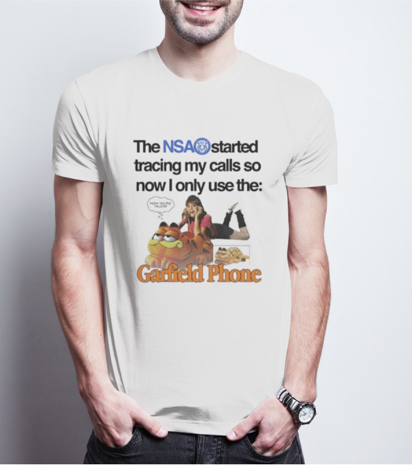 The NSA Started Tracing My Calls So Now I Only Use The Garfield Phone With Woman Saying Now You're Talking T-Shirt
