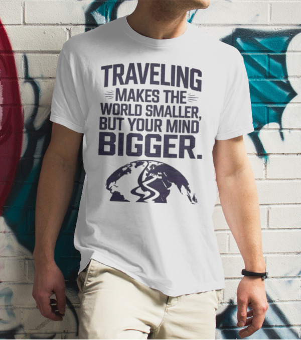 Traveling Makes The World Smaller But Your Mind Bigger Earth Map T-Shirt