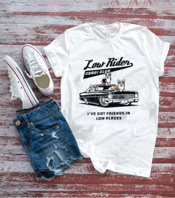 Low Rider Corgi Club I've Got Friends In Low Places Car Scene T-Shirt