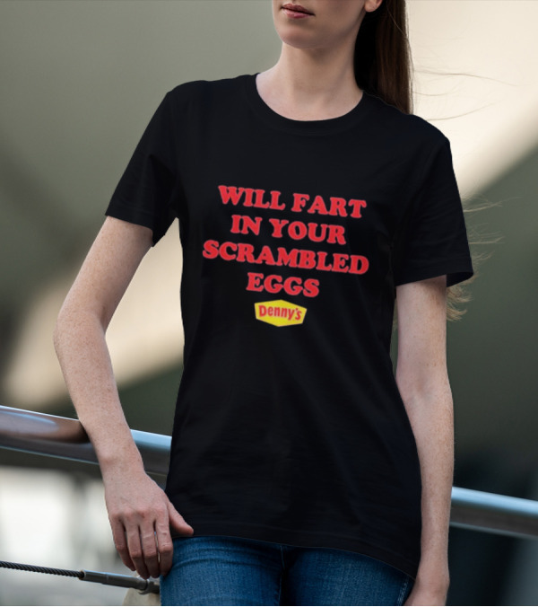 Will Fart In Your Scrambled Eggs Denny's T-Shirt