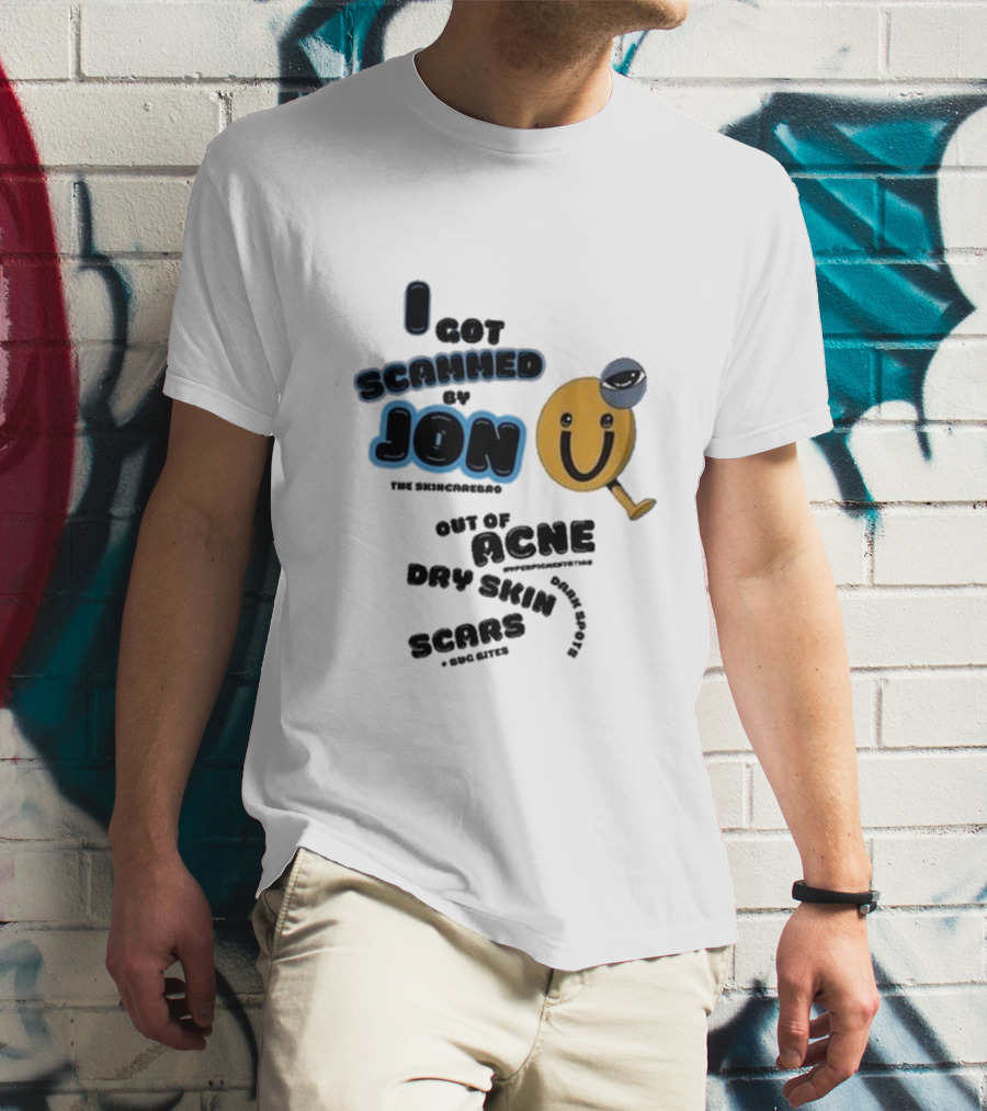 I Got Scammed By Jon The Skincarebro Out Of Acne Dry Skin Scars Bug Bites T-Shirt